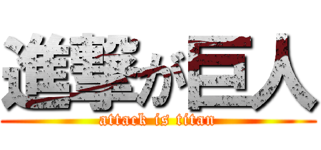 進撃が巨人 (attack is titan)