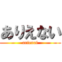 ありえない (arienai)