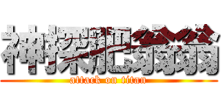 神探肥翁翁 (attack on titan)