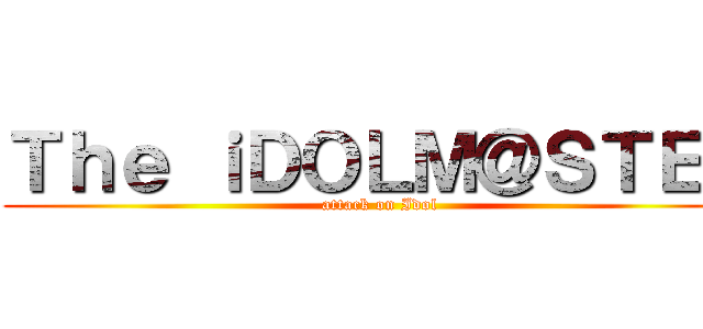 Ｔｈｅ ｉＤＯＬＭ＠ＳＴＥＲ (attack on Idol)