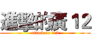 進擊的廣１２ (attack on 廣12)