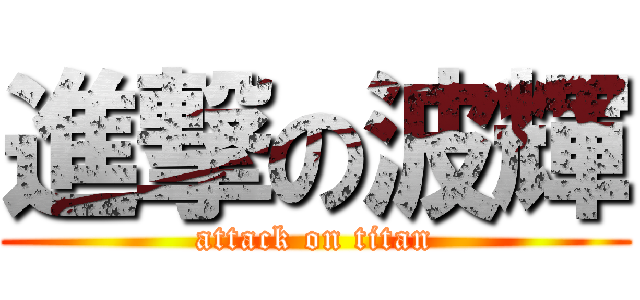 進撃の波輝 (attack on titan)