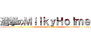 進撃のＭｉｌｋｙＨｏｌｍｅｓ (attack on MilkyHolmes)