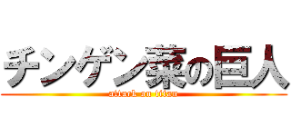 チンゲン菜の巨人 (attack on titan)