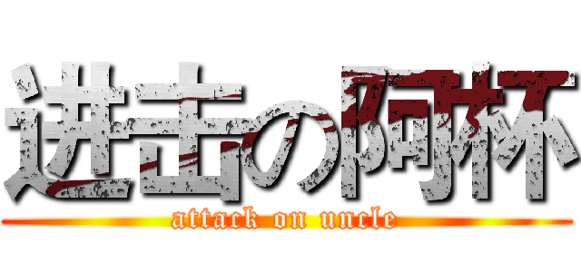 进击の阿杯 (attack on uncle)
