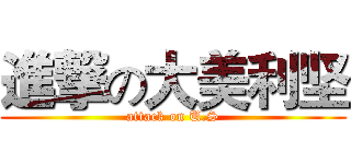 進撃の大美利坚 (attack on U.S)