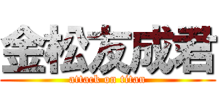 金松友成君 (attack on titan)