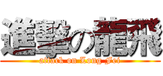 進擊の龍飛 (attack on Long Fei)