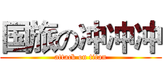 国旅の冲冲冲 (attack on titan)