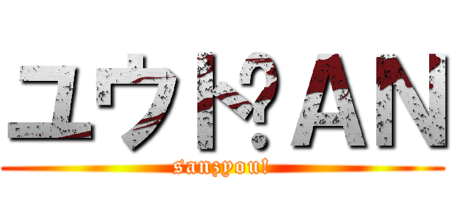 ユウトⅯＡＮ (sanzyou!)