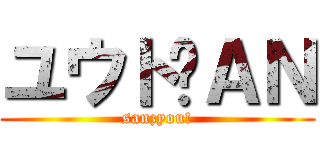 ユウトⅯＡＮ (sanzyou!)