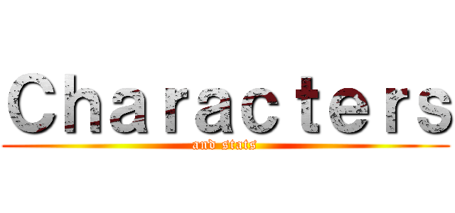 Ｃｈａｒａｃｔｅｒｓ (and stats)