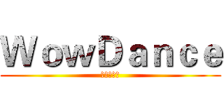 ＷｏｗＤａｎｃｅ (肥宅的天堂)