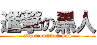 進撃の黒人 (attack on black man)