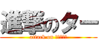 進撃のター (attack on ไอต้า)