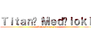 Ｔｉｔａｎų Ｍｅｄžｉｏｋｌė (Anime Minus Fam)