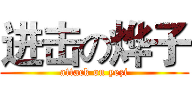 进击の烨子 (attack on yezi)
