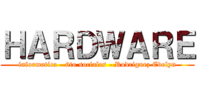 ＨＡＲＤＷＡＲＥ (informatica - 6to sociales - Rodriguez Evelyn)