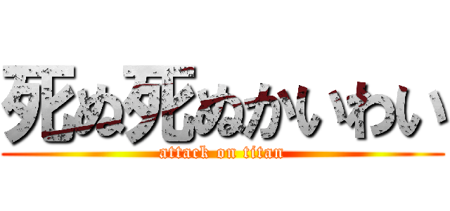 死ぬ死ぬかいわい (attack on titan)