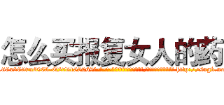 怎么买报复女人的药 (怎么买报复女人的药【电-186x2687x6963-Q278180069元-吉-药-业】我们做的是长期生意,靠的是老客户长期支持 http://sngk.net/35drMX
)