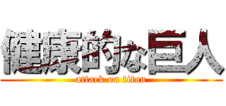 健康的な巨人 (attack on titan)