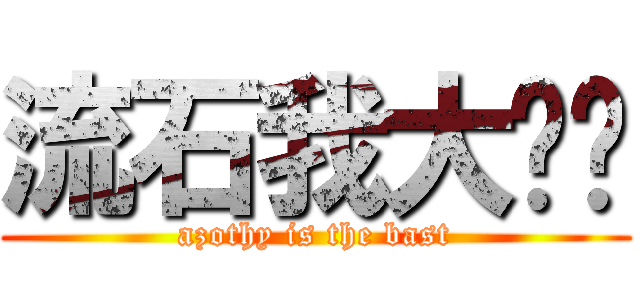 流石我大书记 (azothy is the bast)