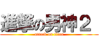 進撃の男神２  (attack on titan)