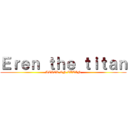 Ｅｒｅｎ ｔｈｅ ｔｉｔａｎ (ATACK ON TITAN)