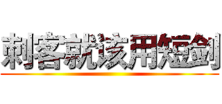 刺客就该用短剑 ()