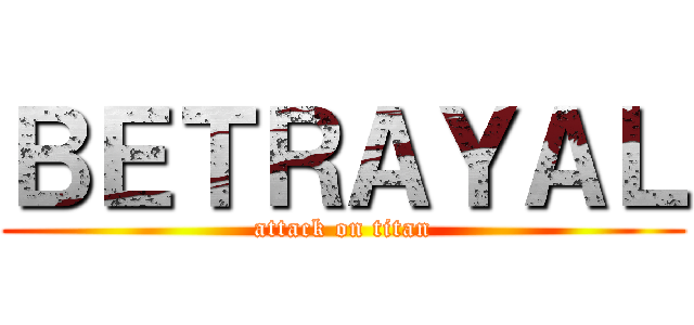ＢＥＴＲＡＹＡＬ (attack on titan)