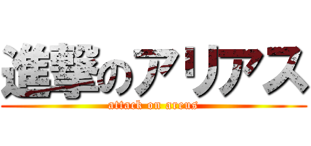 進撃のアリアス (attack on areus)