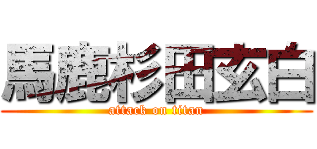 馬鹿杉田玄白 (attack on titan)