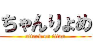 ちゃんりょめ (attack on titan)