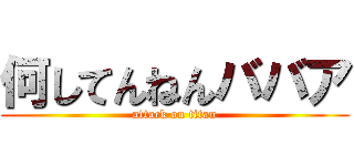 何してんねんババア (attack on titan)