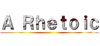 Ａ Ｒｈｅｔｏｉｃ ()