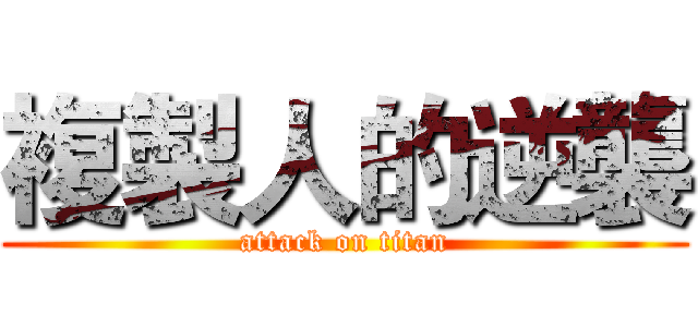 複製人的逆襲 (attack on titan)