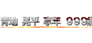 青地 晃平 享年 ９９９歳 (attack on titan)