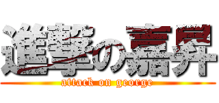 進撃の嘉昇 (attack on george)