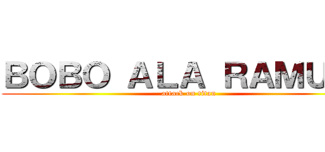 ＢＯＢＯ ＡＬＡ ＲＡＭＵＥＬ (attack on titan)