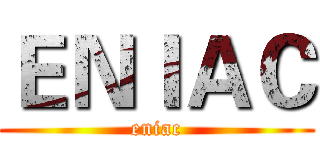 ＥＮＩＡＣ (eniac)