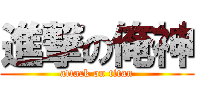 進撃の俺神 (attack on titan)