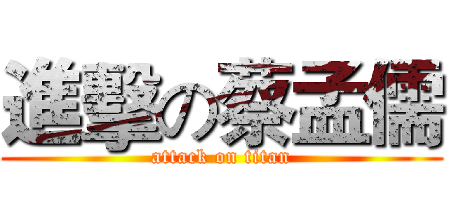 進擊の蔡孟儒 (attack on titan)