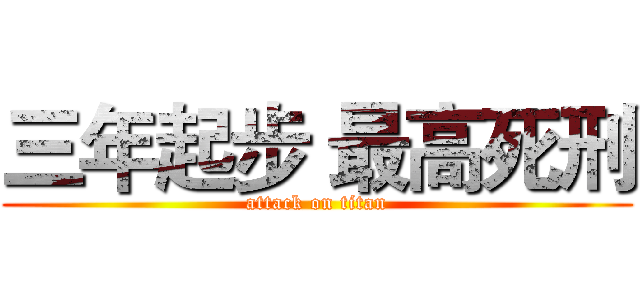 三年起步 最高死刑 (attack on titan)