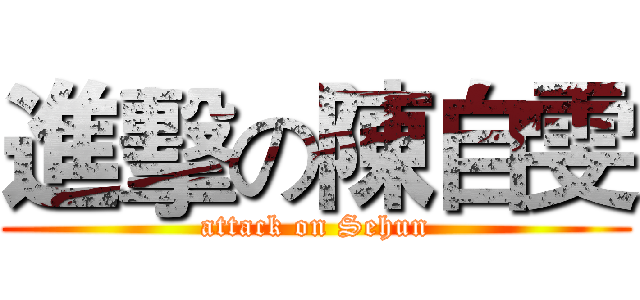 進擊の陳自雯 (attack on Sehun)