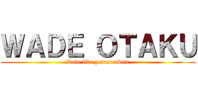 ＷＡＤＥ ＯＴＡＫＵ (Dale like y suscribete)