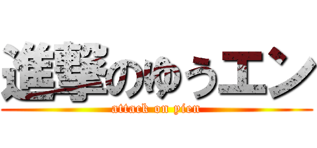 進撃のゆうエン (attack on yien)