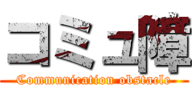 コミュ障 (Communication obstacle)