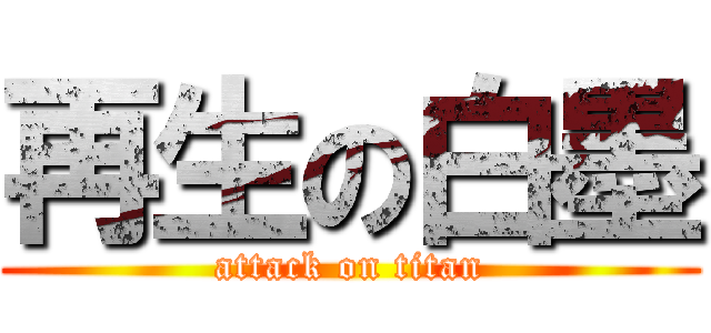 再生の白墨 (attack on titan)