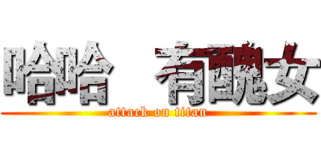 哈哈   有醜女 (attack on titan)