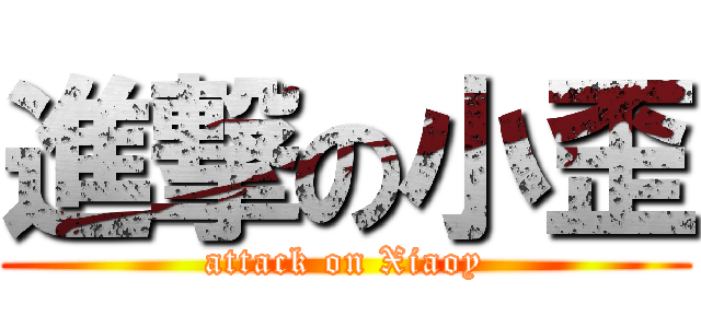 進撃の小歪 (attack on Xiaoy)